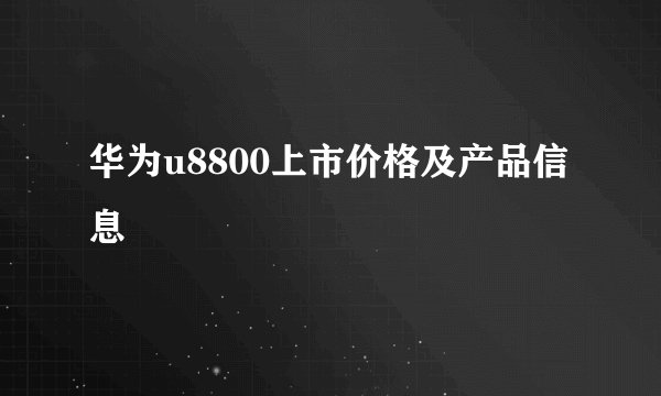 华为u8800上市价格及产品信息