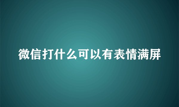 微信打什么可以有表情满屏