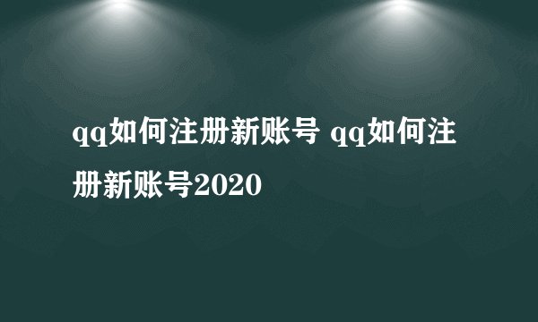 qq如何注册新账号 qq如何注册新账号2020