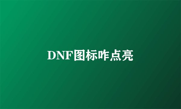 DNF图标咋点亮