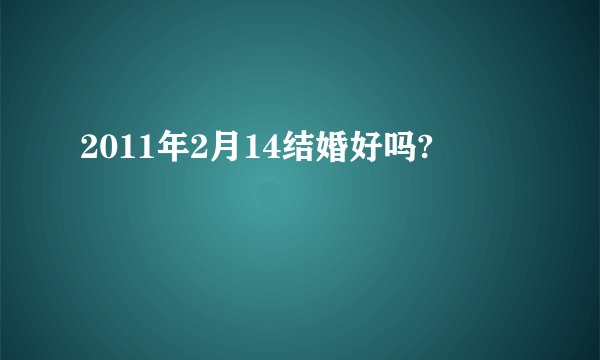 2011年2月14结婚好吗?