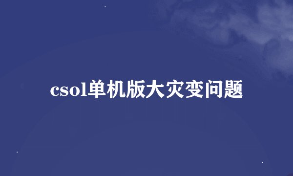 csol单机版大灾变问题