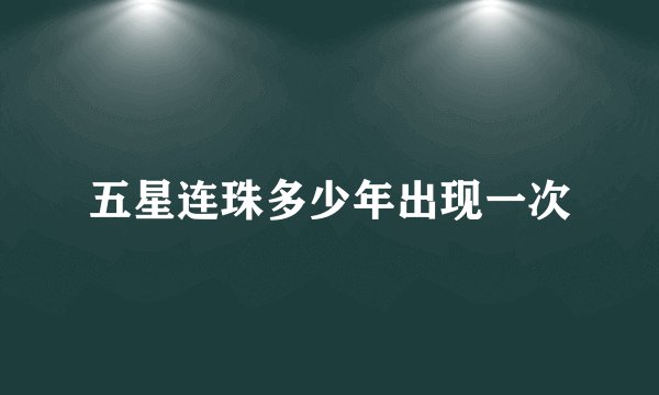 五星连珠多少年出现一次