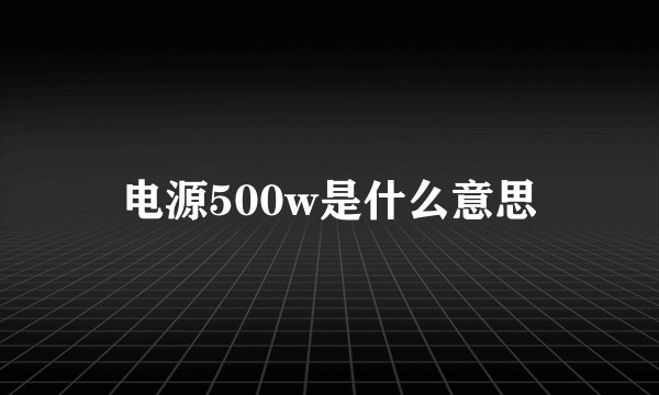 电源500w是什么意思