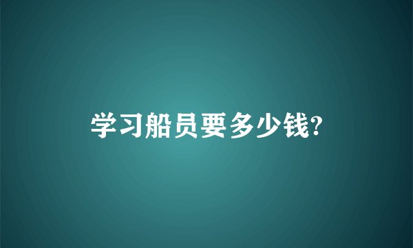 学习船员要多少钱?