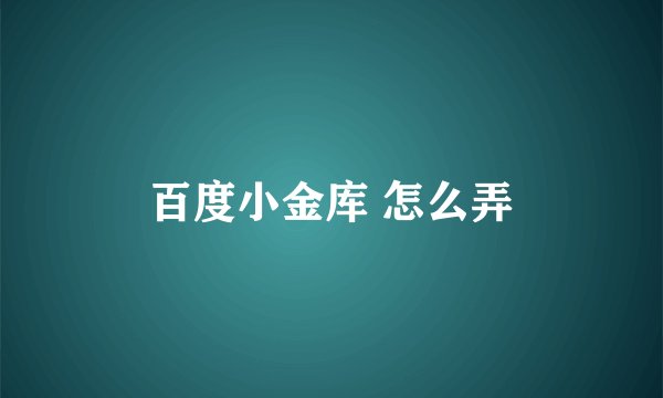 百度小金库 怎么弄