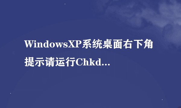 WindowsXP系统桌面右下角提示请运行Chkdsk工具如何解决