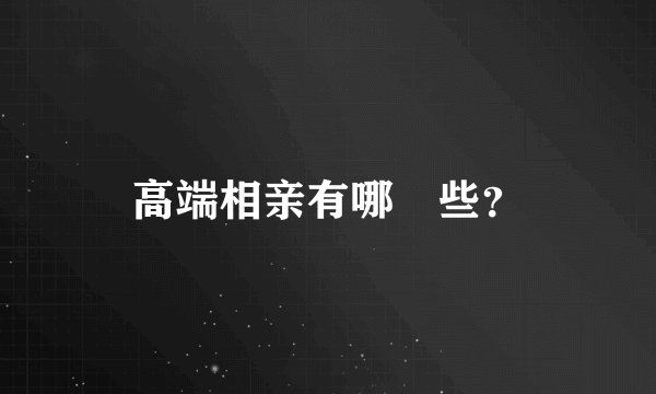 高端相亲有哪‎些？
