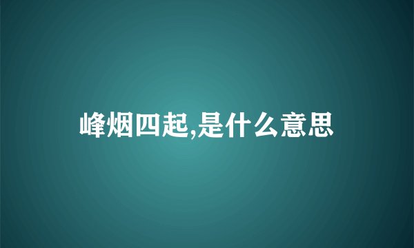 峰烟四起,是什么意思