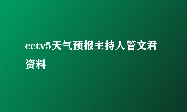 cctv5天气预报主持人管文君资料