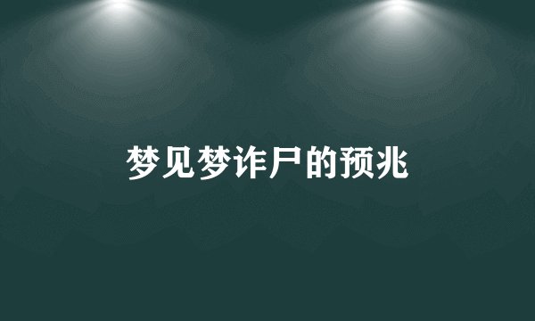 梦见梦诈尸的预兆
