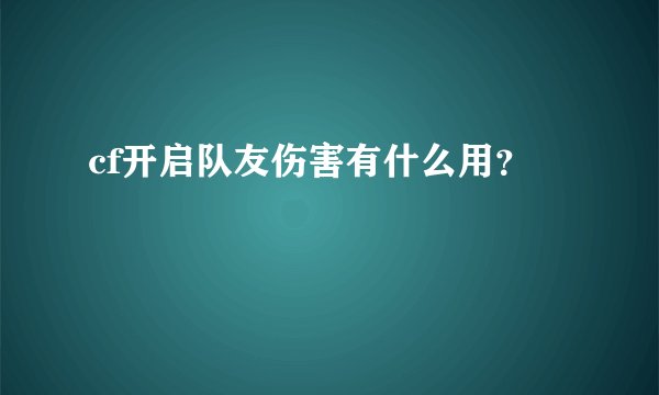 cf开启队友伤害有什么用？