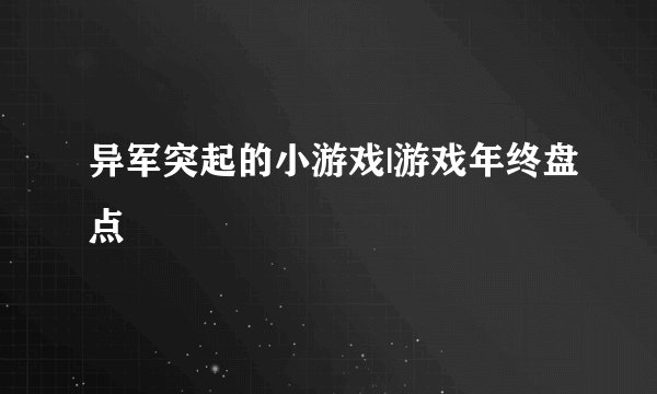 异军突起的小游戏|游戏年终盘点