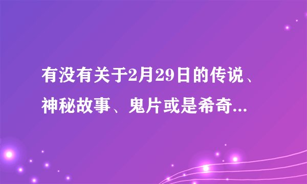 有没有关于2月29日的传说、神秘故事、鬼片或是希奇古怪的说法?