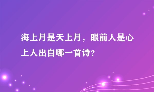 海上月是天上月，眼前人是心上人出自哪一首诗？