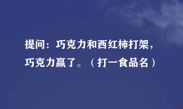 提问:巧克力和西红柿打架,巧克力赢了。(打一食品名)