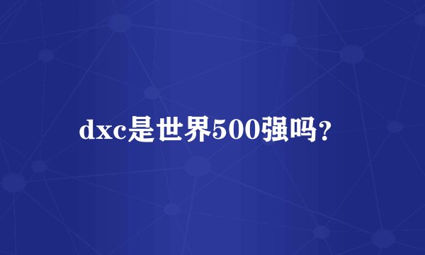 dxc是世界500强吗？