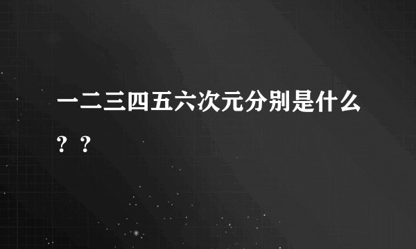 一二三四五六次元分别是什么？？