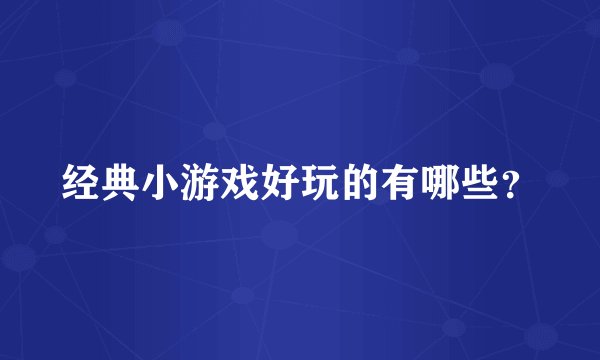 经典小游戏好玩的有哪些？