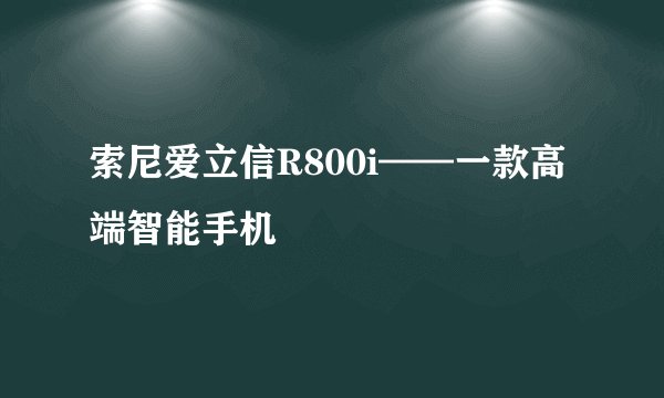 索尼爱立信R800i——一款高端智能手机