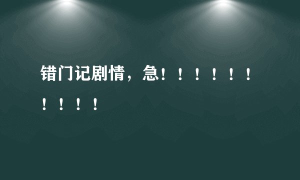 错门记剧情，急！！！！！！！！！！