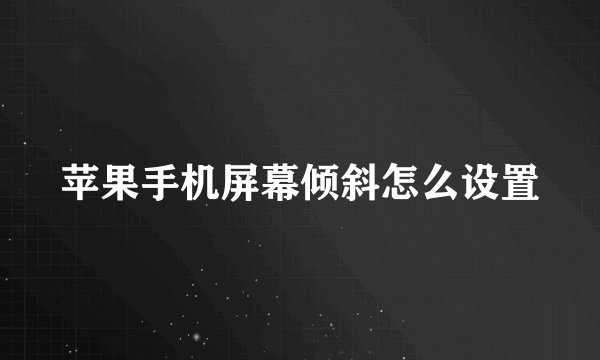 苹果手机屏幕倾斜怎么设置