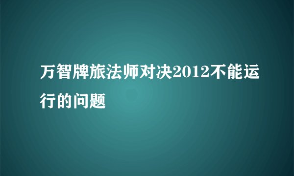 万智牌旅法师对决2012不能运行的问题