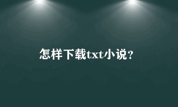 怎样下载txt小说？