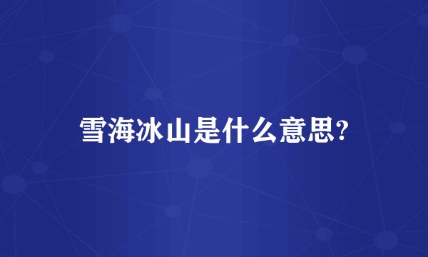 雪海冰山是什么意思?