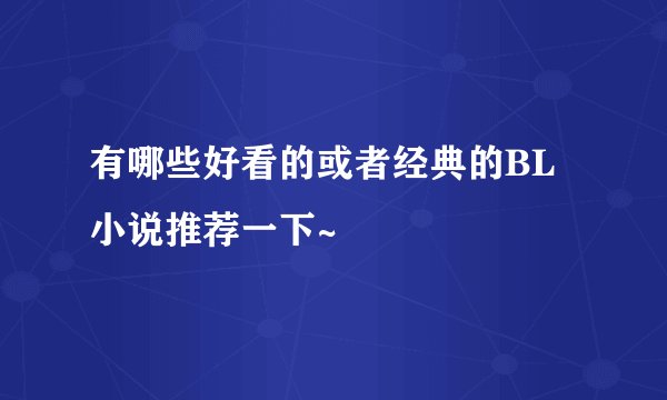 有哪些好看的或者经典的BL小说推荐一下~