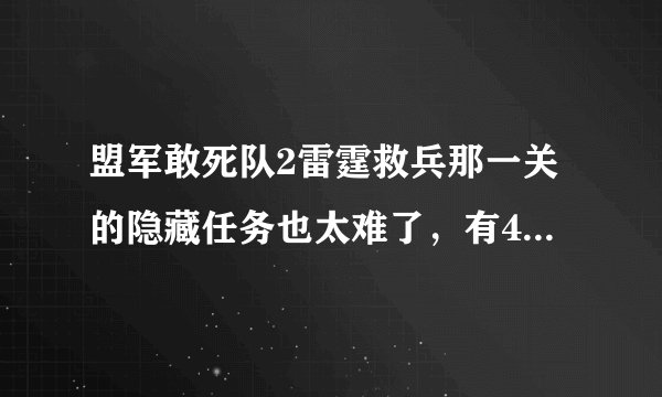 盟军敢死队2雷霆救兵那一关的隐藏任务也太难了，有4辆坦克和200多士兵要对付，怎么过那里？