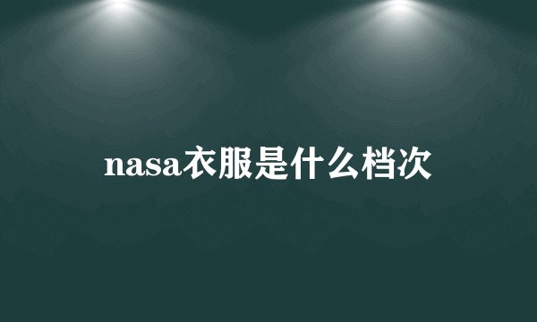 nasa衣服是什么档次