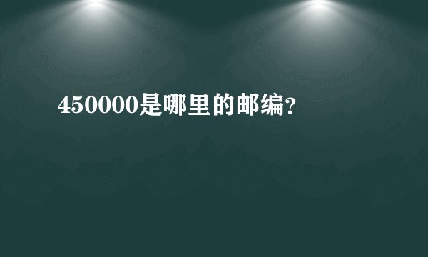 450000是哪里的邮编？