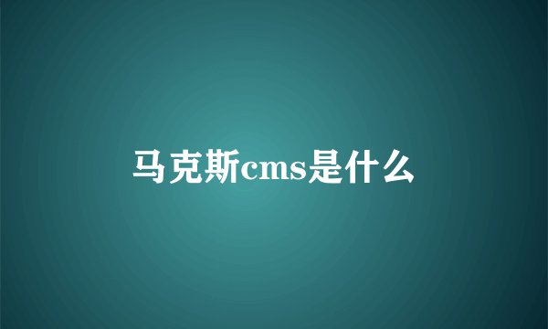 马克斯cms是什么