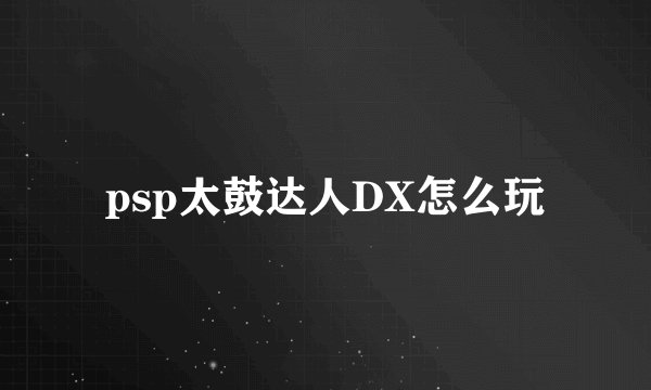 psp太鼓达人DX怎么玩