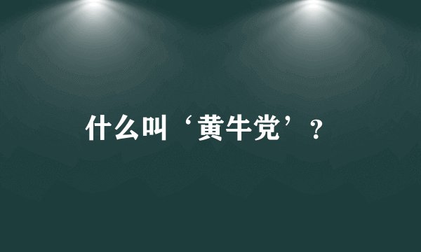 什么叫‘黄牛党’？