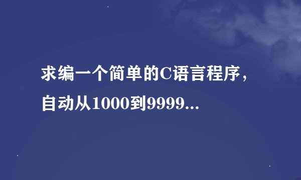 求编一个简单的C语言程序，自动从1000到9999一个个填入ABCD，输出ABCD乘以9等于DCB