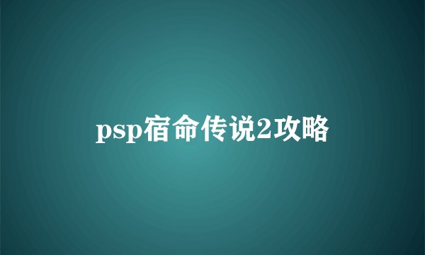 psp宿命传说2攻略