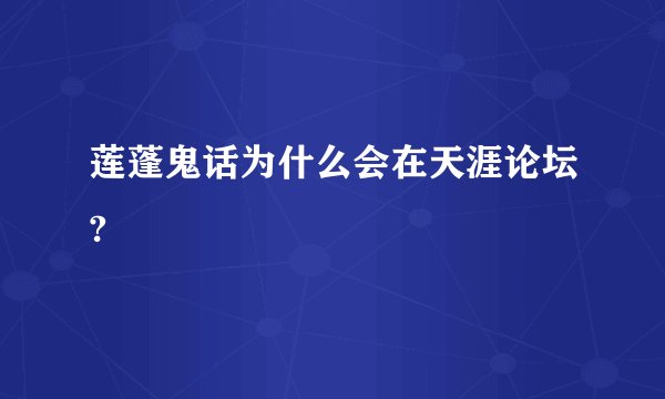 莲蓬鬼话为什么会在天涯论坛?
