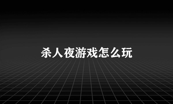 杀人夜游戏怎么玩