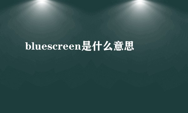 bluescreen是什么意思