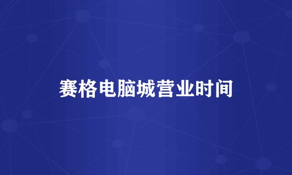 赛格电脑城营业时间