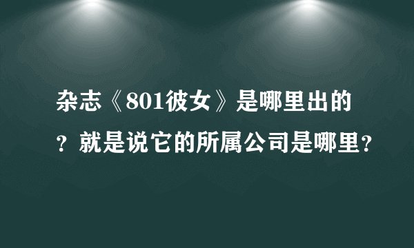 杂志《801彼女》是哪里出的？就是说它的所属公司是哪里？