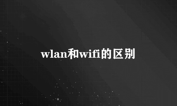 wlan和wifi的区别