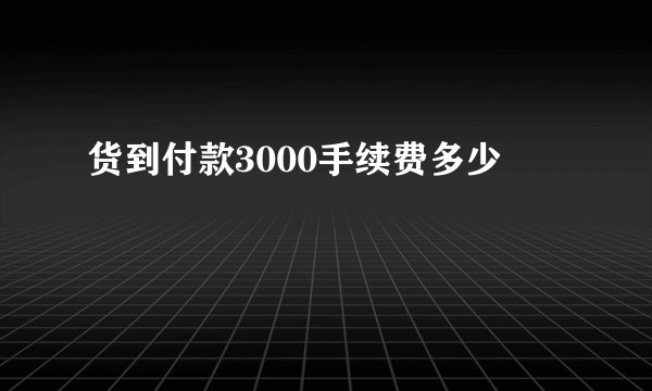 货到付款3000手续费多少