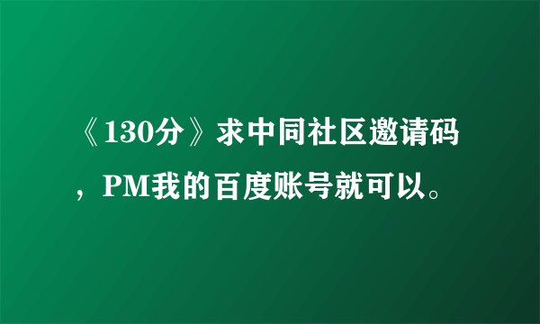 《130分》求中同社区邀请码，PM我的百度账号就可以。