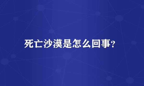 死亡沙漠是怎么回事？