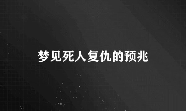 梦见死人复仇的预兆