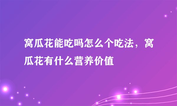 窝瓜花能吃吗怎么个吃法，窝瓜花有什么营养价值