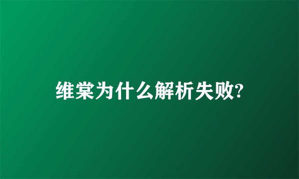 维棠为什么解析失败?
